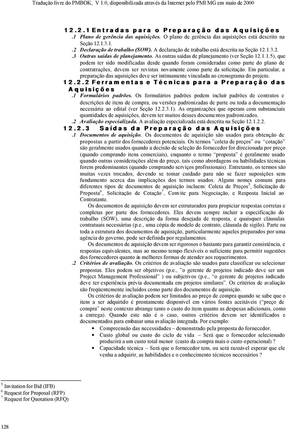 .1.3.2..3 Outras saídas de planejamento. As outras saídas de planejamento (ver Seção 12.1.1.5), que podem ter sido modificadas desde quando foram consideradas como parte do plano de contratrações, devem ser revistas novamente como parte da solicitação.