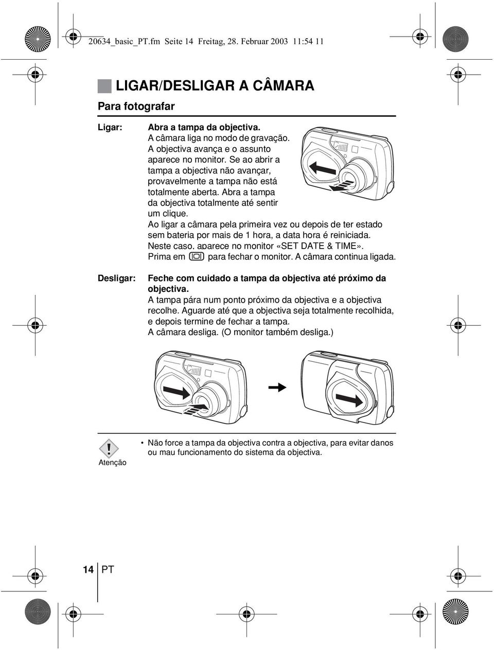 Abra a tampa da objectiva totalmente até sentir um clique. Ao ligar a câmara pela primeira vez ou depois de ter estado sem bateria por mais de 1 hora, a data hora é reiniciada.