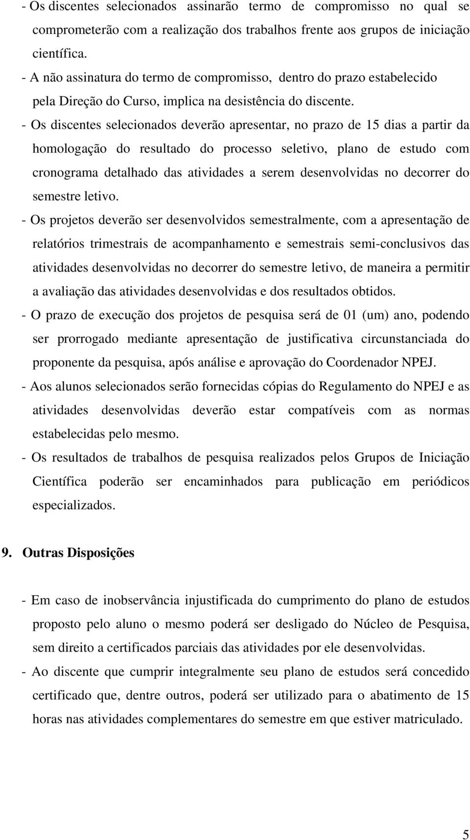 - Os discentes selecionados deverão apresentar, no prazo de 15 dias a partir da homologação do resultado do processo seletivo, plano de estudo com cronograma detalhado das atividades a serem