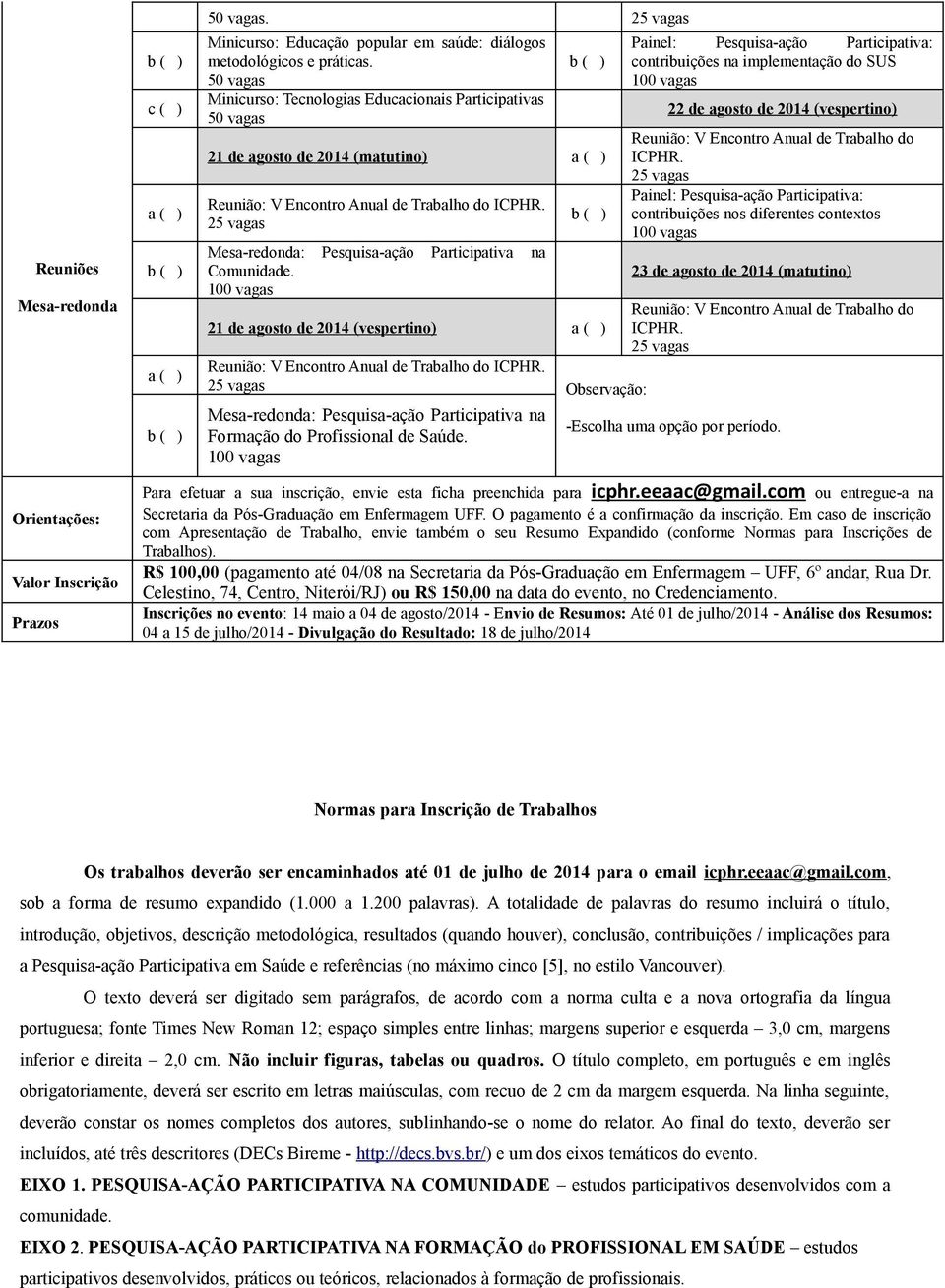 21 de agosto de 2014 (vespertino) Reunião: V Encontro Anual de Trabalho do Observação: Mesa-redonda: Pesquisa-ação Participativa na Formação do Profissional de Saúde.