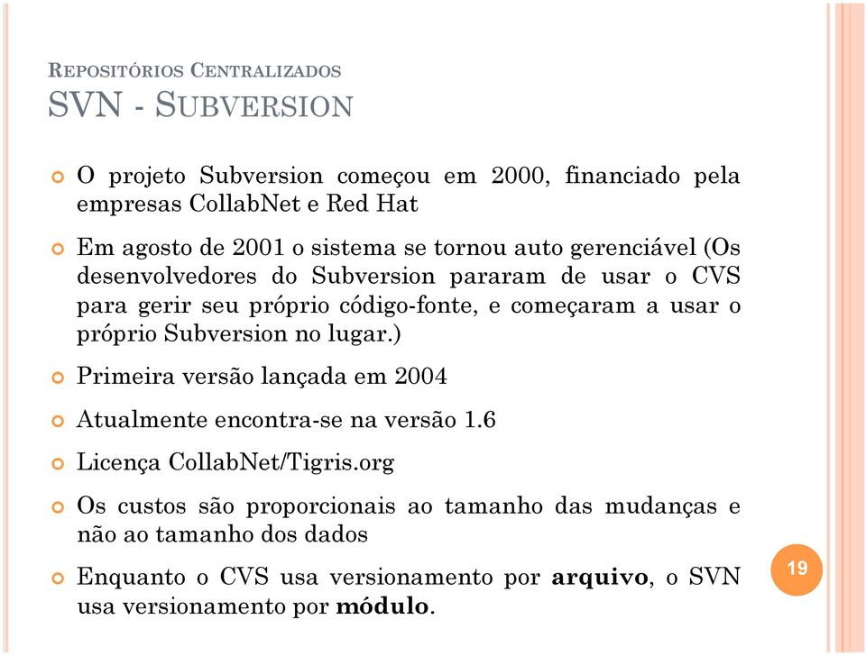 o próprio Subversion no lugar.) Primeira versão lançada em 2004 Atualmente encontra-se na versão 1.6 Licença CollabNet/Tigris.