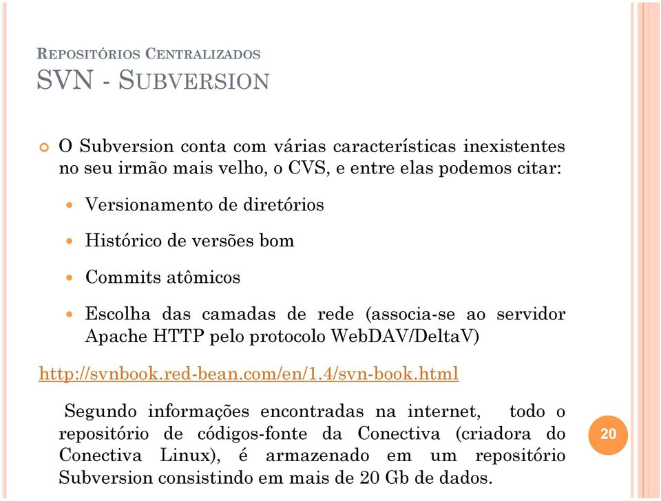 Apache HTTP pelo protocolo WebDAV/DeltaV) http://svnbook.red-bean.com/en/1.4/svn-book.