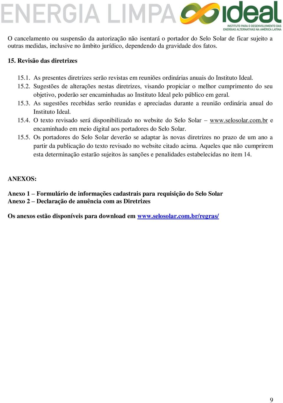 Sugestões de alterações nestas diretrizes, visando propiciar o melhor cumprimento do seu objetivo, poderão ser encaminhadas ao Instituto Ideal pelo público em geral. 15.3.