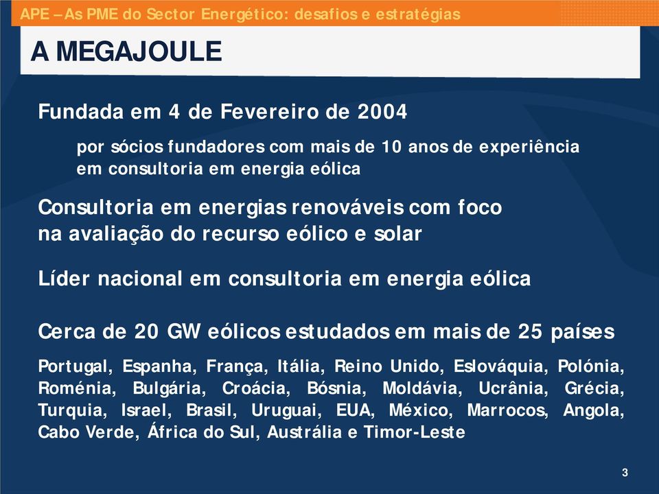 GW eólicos estudados em mais de 25 países Portugal, Espanha, França, Itália, Reino Unido, Eslováquia, Polónia, Roménia, Bulgária, Croácia,