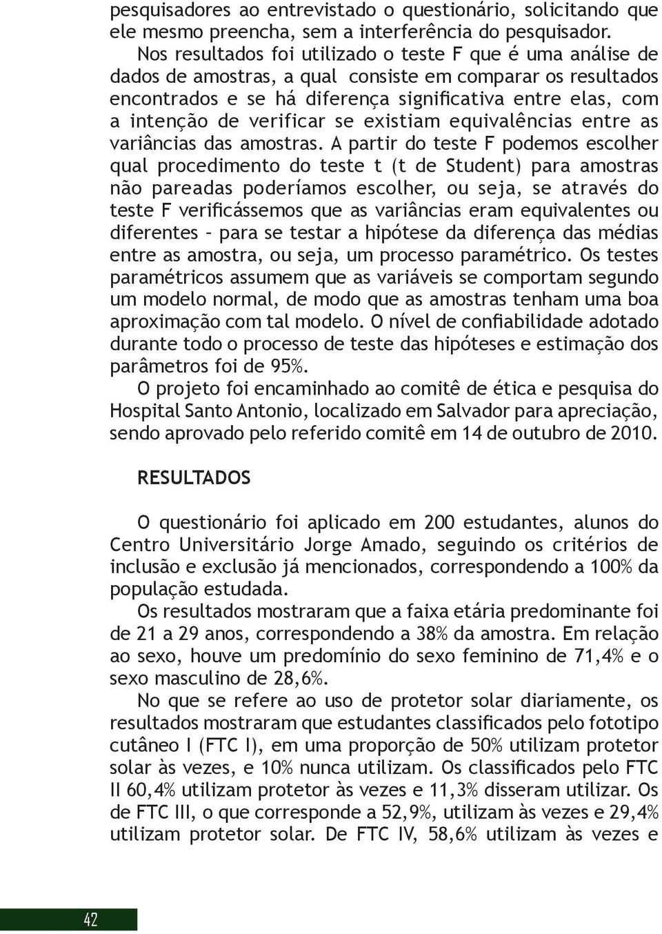 verificar se existiam equivalências entre as variâncias das amostras.