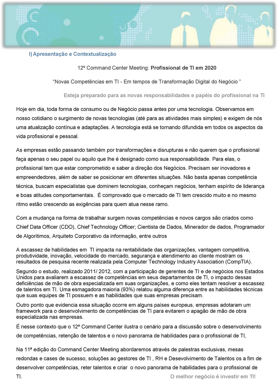 Observamos em nosso cotidiano o surgimento de novas tecnologias (até para as atividades mais simples) e exigem de nós uma atualização contínua e adaptações.