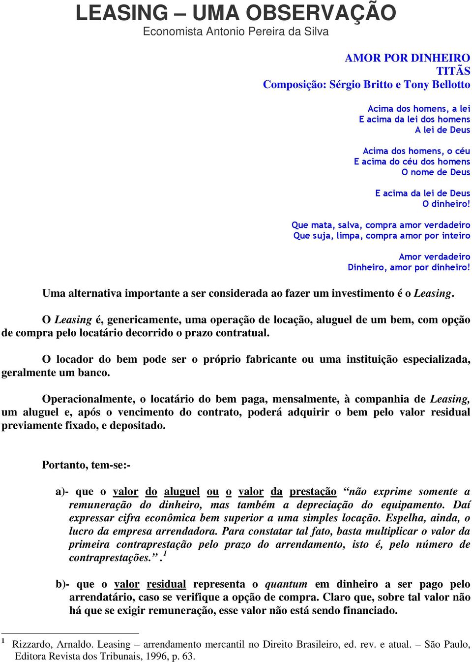 Uma alteratva mportate a ser cosderada ao fazer um vestmeto é o Leasg. O Leasg é, geercamete, uma operação de locação, aluguel de um bem, com opção de compra pelo locatáro decorrdo o prazo cotratual.