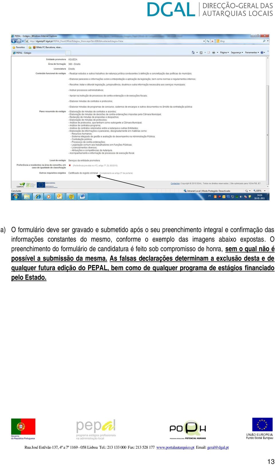 O preenchimento do formulário de candidatura é feito sob compromisso de honra, sem o qual não é possível a