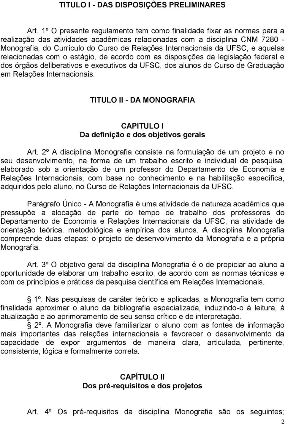 Internacionais da UFSC, e aquelas relacionadas com o estágio, de acordo com as disposições da legislação federal e dos órgãos deliberativos e executivos da UFSC, dos alunos do Curso de Graduação em