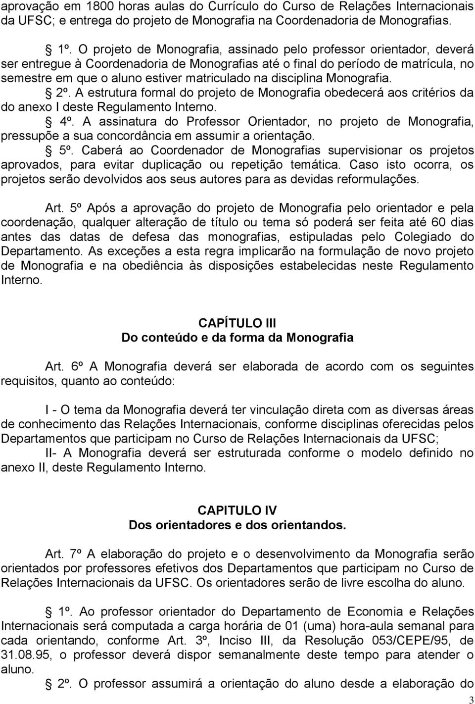 disciplina Monografia. 2º. A estrutura formal do projeto de Monografia obedecerá aos critérios da do anexo I deste Regulamento Interno. 4º.