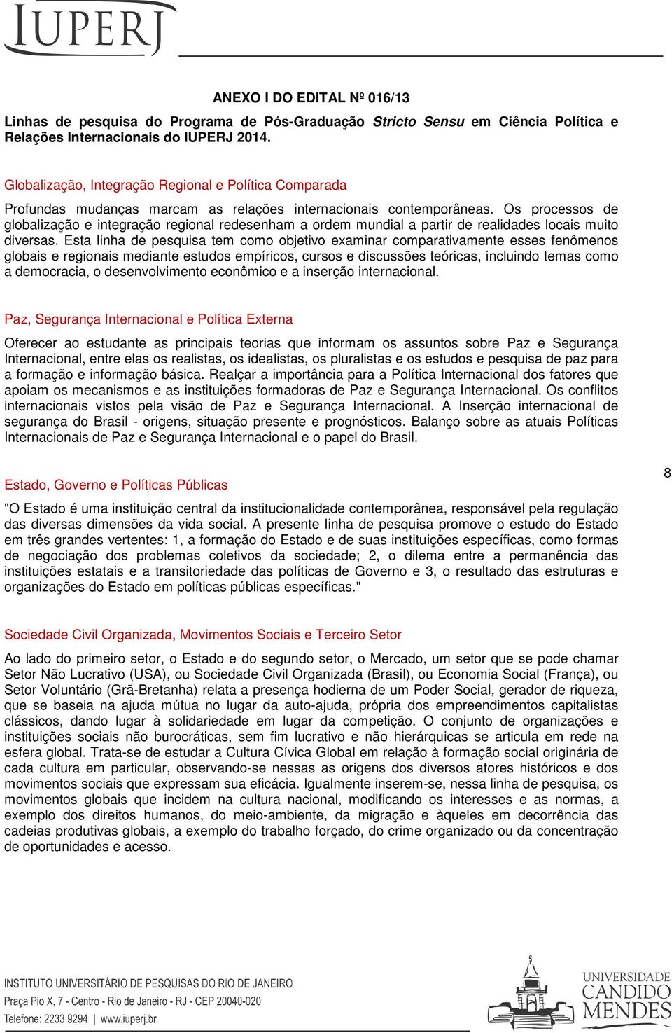 Os processos de globalização e integração regional redesenham a ordem mundial a partir de realidades locais muito diversas.