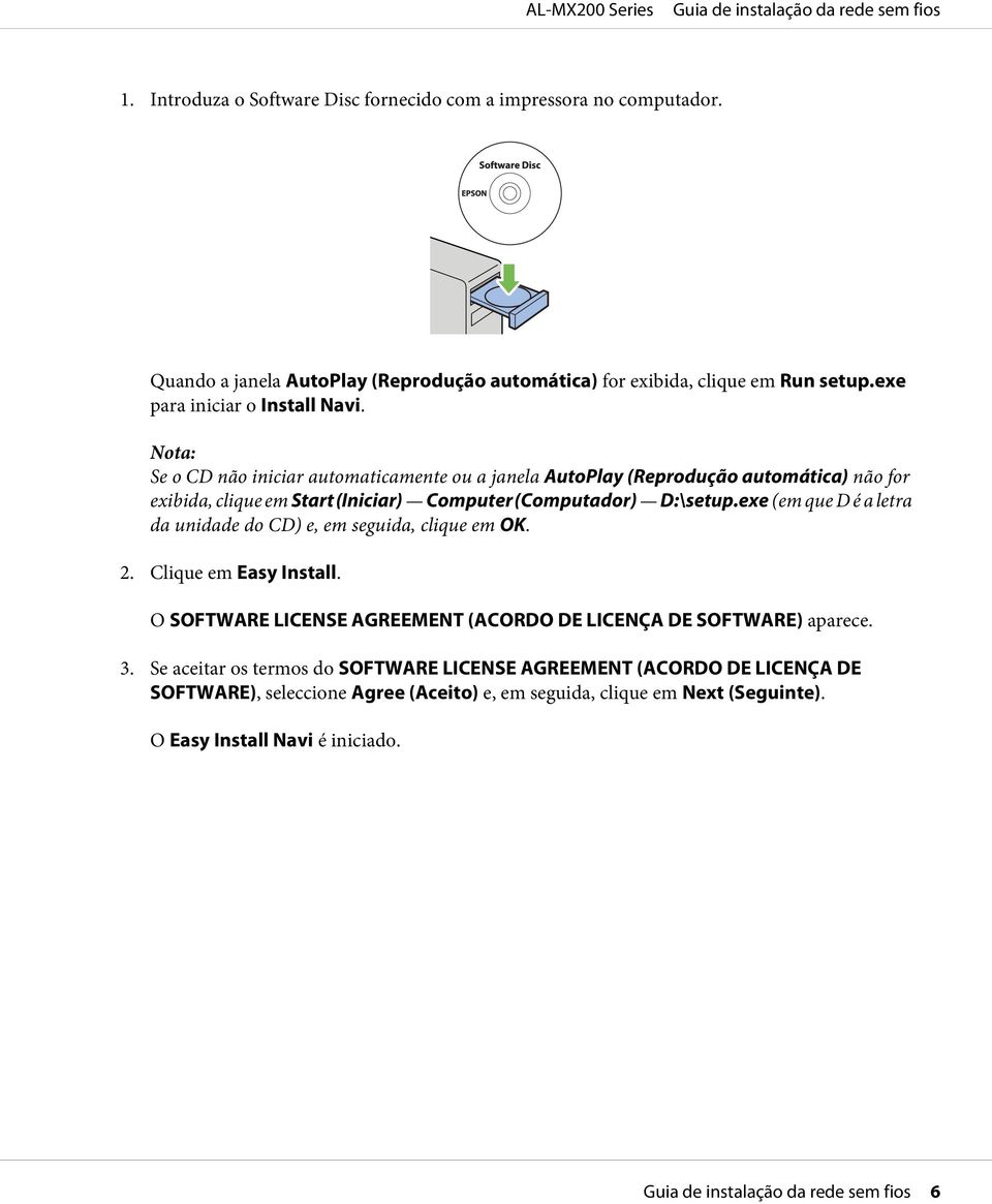 Nota: Se o CD não iniciar automaticamente ou a janela AutoPlay (Reprodução automática) não for exibida, clique em Start (Iniciar) Computer (Computador) D:\setup.