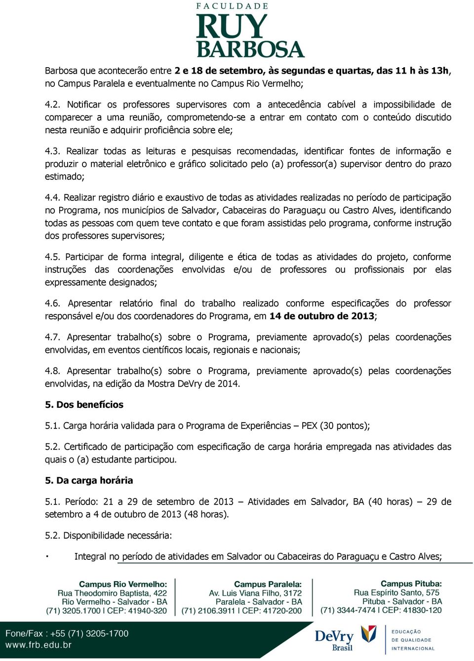 Notificar os professores supervisores com a antecedência cabível a impossibilidade de comparecer a uma reunião, comprometendo-se a entrar em contato com o conteúdo discutido nesta reunião e adquirir