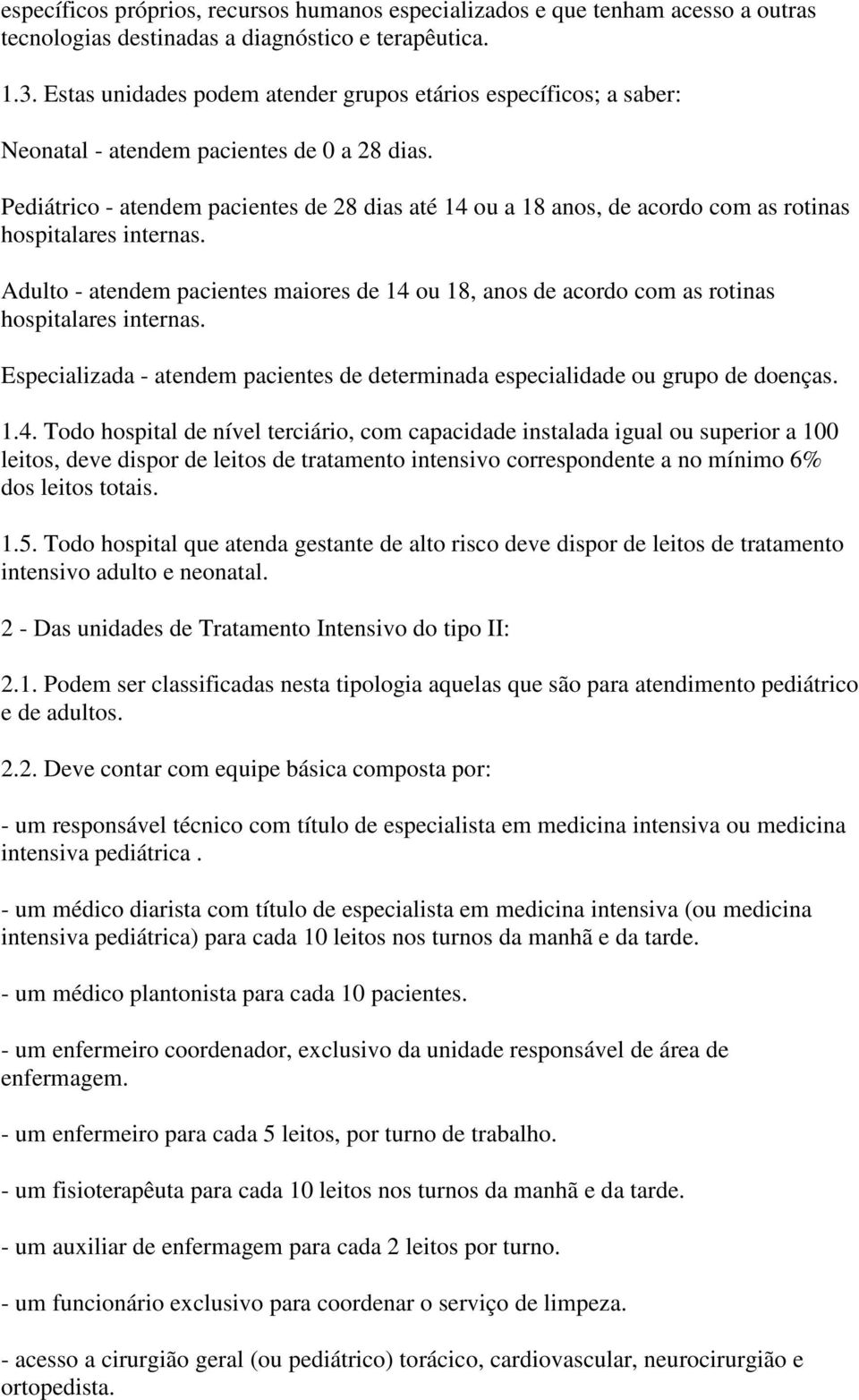 Pediátrico - atendem pacientes de 28 dias até 14 ou a 18 anos, de acordo com as rotinas hospitalares internas.