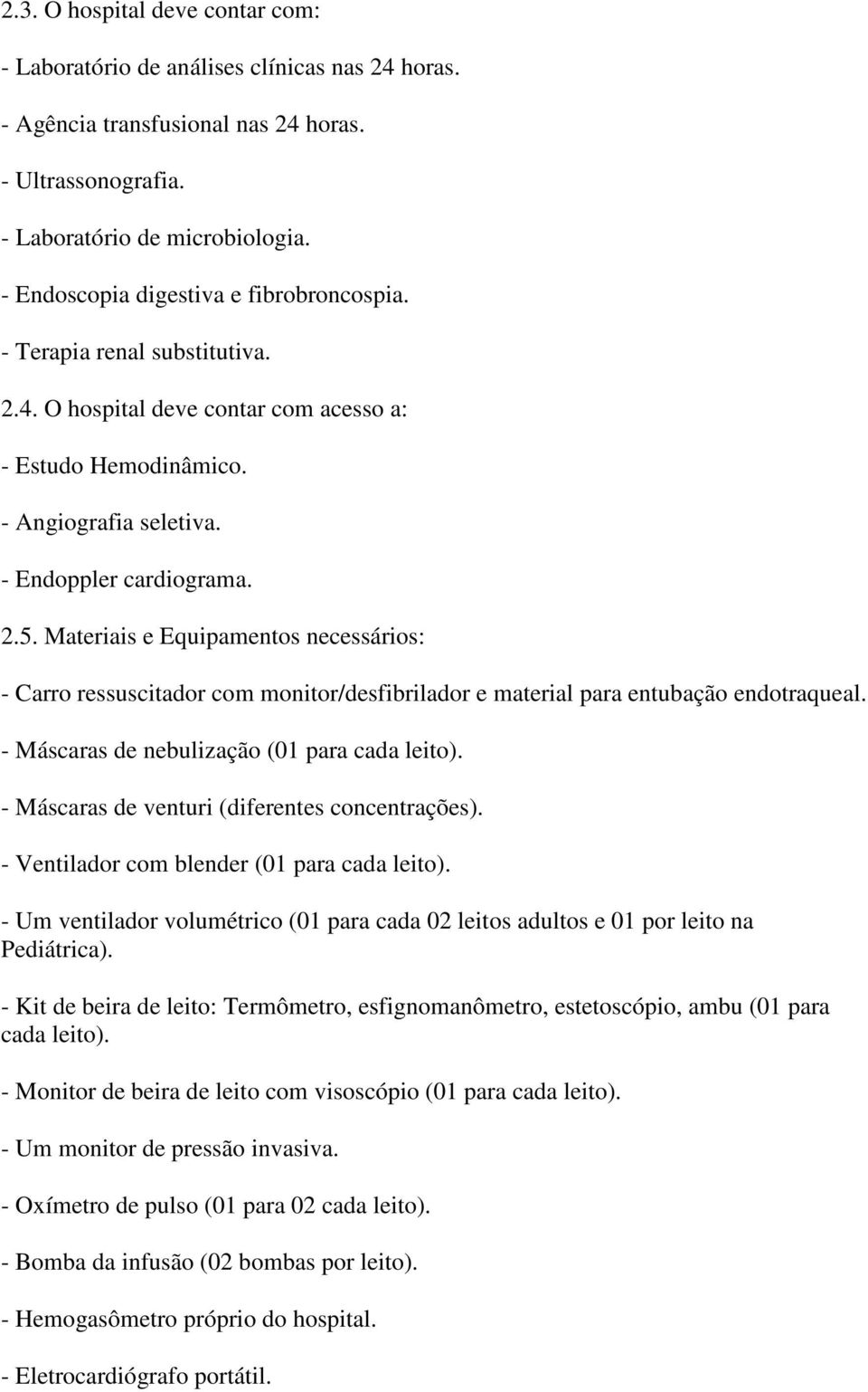 Materiais e Equipamentos necessários: - Carro ressuscitador com monitor/desfibrilador e material para entubação endotraqueal. - Máscaras de nebulização (01 para cada leito).