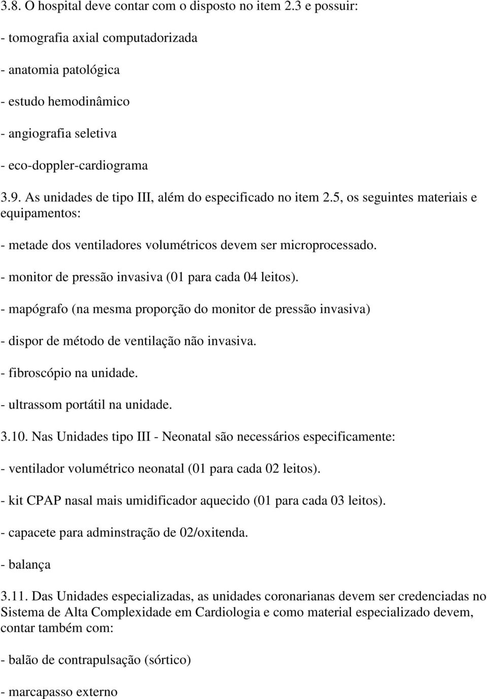 - monitor de pressão invasiva (01 para cada 04 leitos). - mapógrafo (na mesma proporção do monitor de pressão invasiva) - dispor de método de ventilação não invasiva. - fibroscópio na unidade.