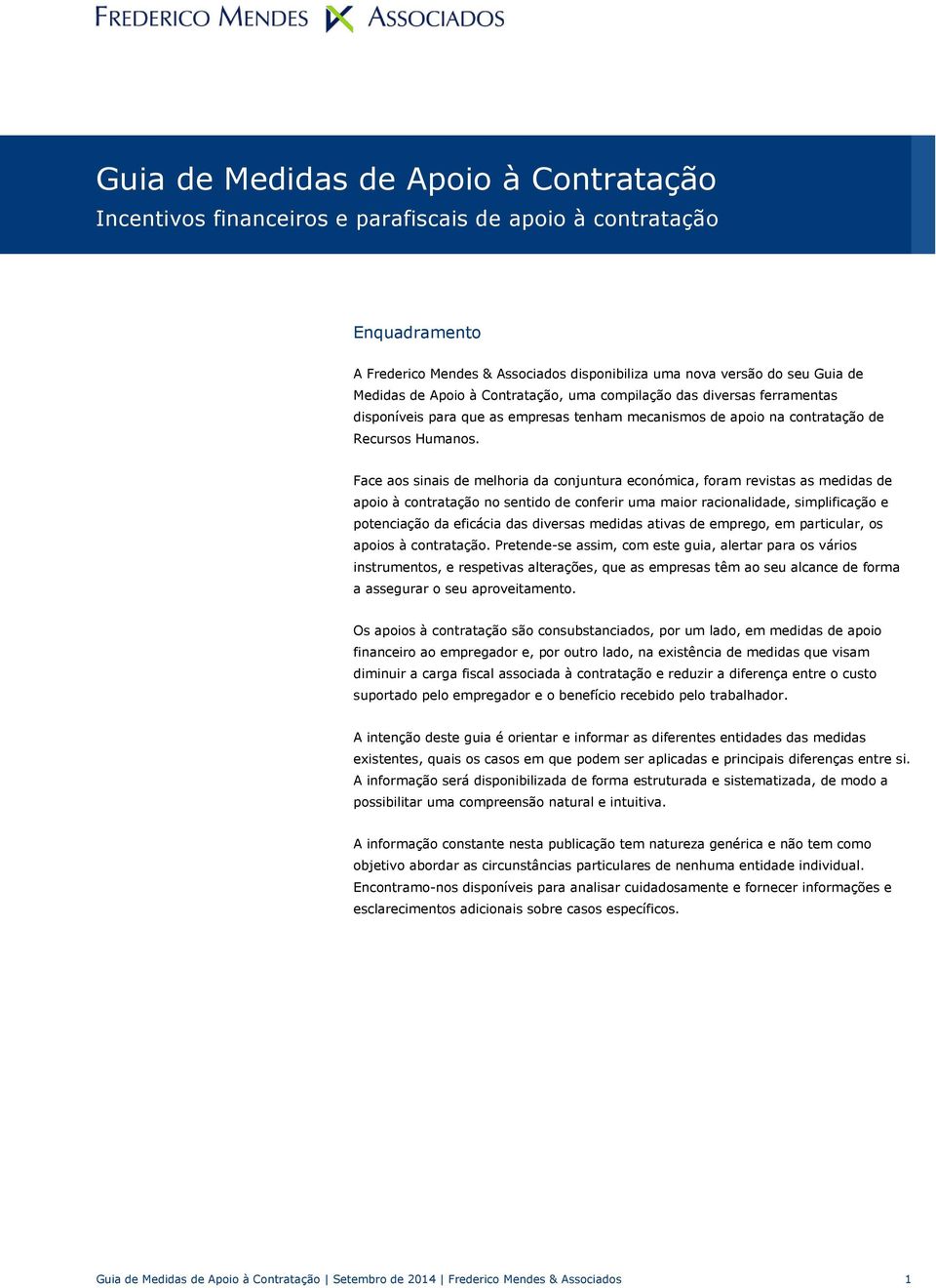 Face aos sinais de melhoria da conjuntura económica, foram revistas as medidas de apoio à contratação no sentido de conferir uma maior racionalidade, simplificação e potenciação da eficácia das