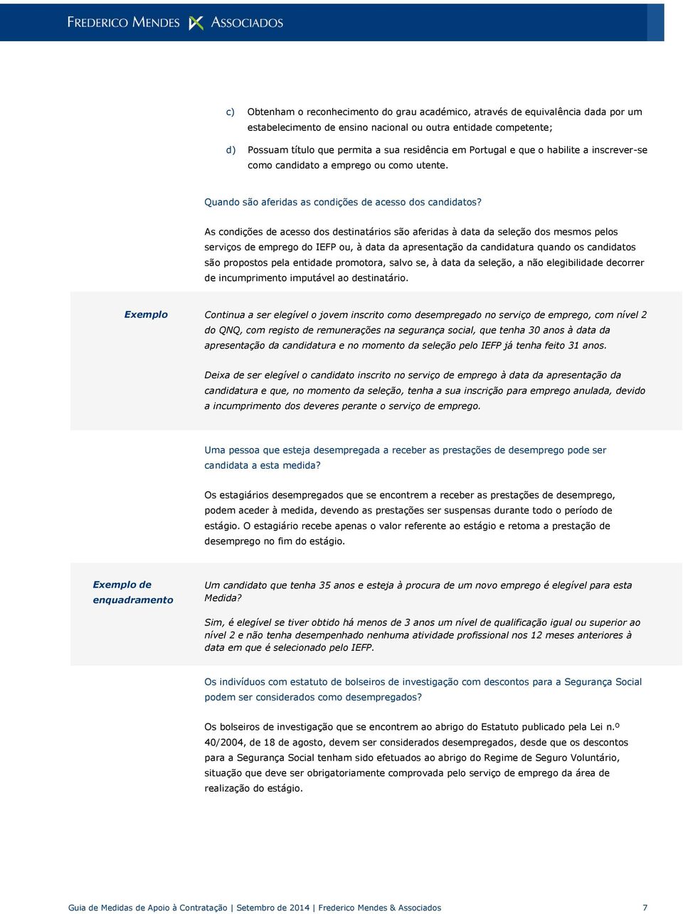 As condições de acesso dos destinatários são aferidas à data da seleção dos mesmos pelos serviços de emprego do IEFP ou, à data da apresentação da candidatura quando os candidatos são propostos pela