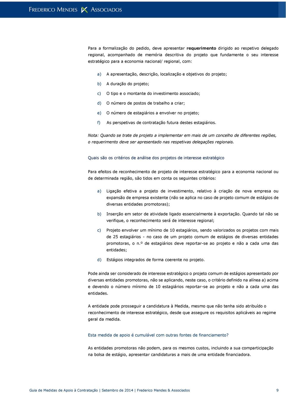 trabalho a criar; e) O número de estagiários a envolver no projeto; f) As perspetivas de contratação futura destes estagiários.