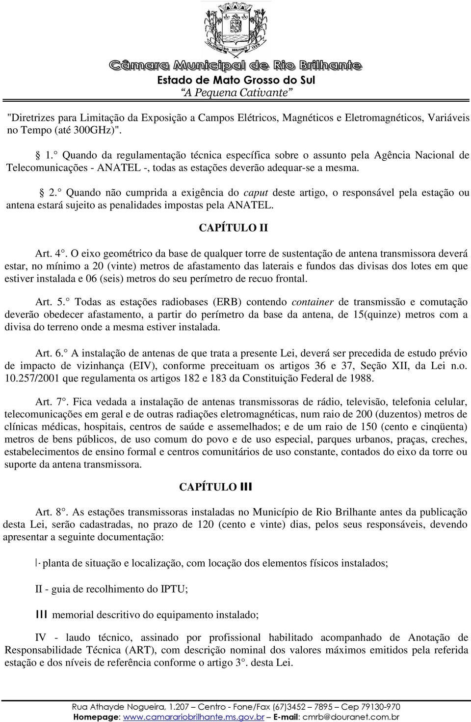 Quando não cumprida a exigência do caput deste artigo, o responsável pela estação ou antena estará sujeito as penalidades impostas pela ANATEL. CAPÍTULO II Art. 4.