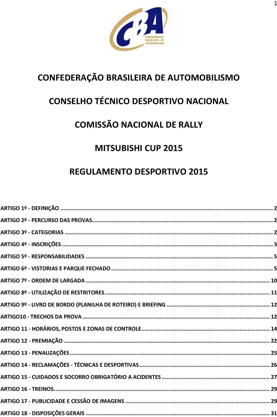 .. 11 ARTIGO 9º - LIVRO DE BORDO (PLANILHA DE ROTEIRO) E BRIEFING... 12 ARTIGO10 - TRECHOS DA PROVA... 12 ARTIGO 11 - HORÁRIOS, POSTOS E ZONAS DE CONTROLE... 14 ARTIGO 12 - PREMIAÇÃO.