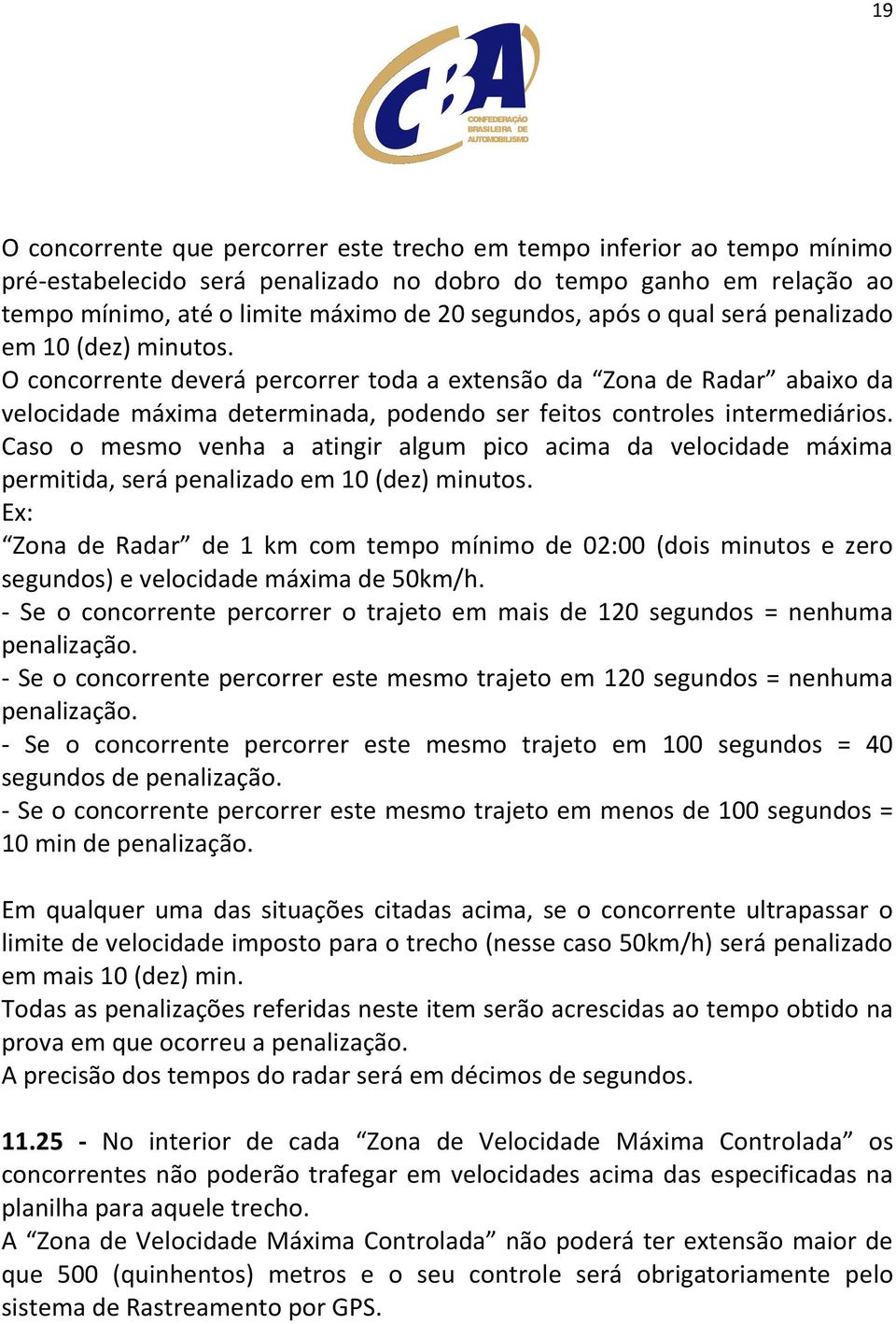 Caso o mesmo venha a atingir algum pico acima da velocidade máxima permitida, será penalizado em 10 (dez) minutos.