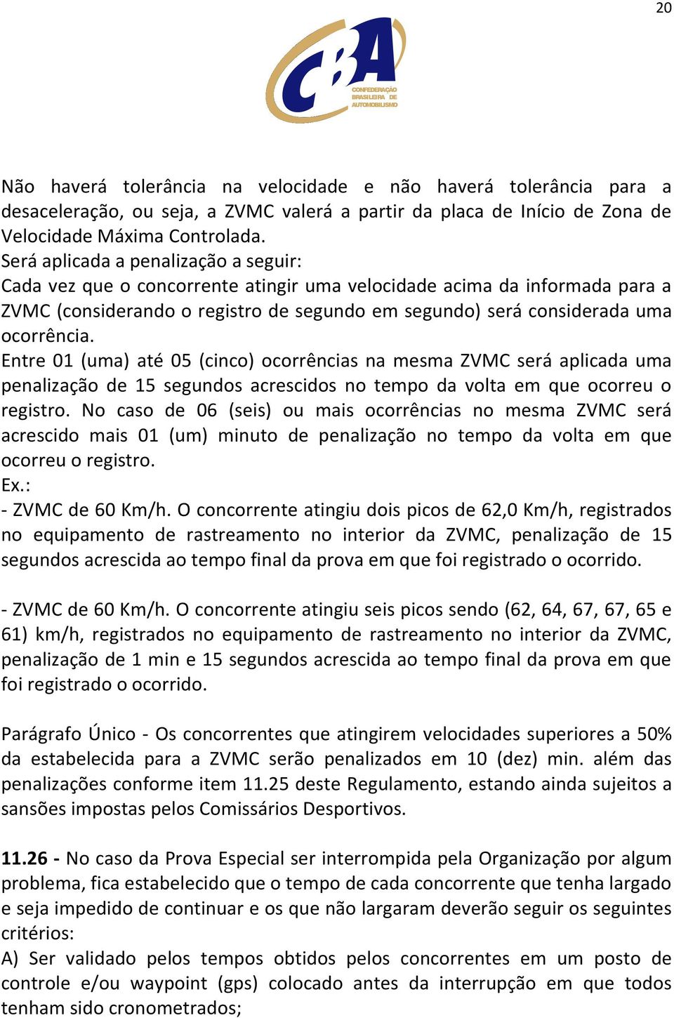 Entre 01 (uma) até 05 (cinco) ocorrências na mesma ZVMC será aplicada uma penalização de 15 segundos acrescidos no tempo da volta em que ocorreu o registro.