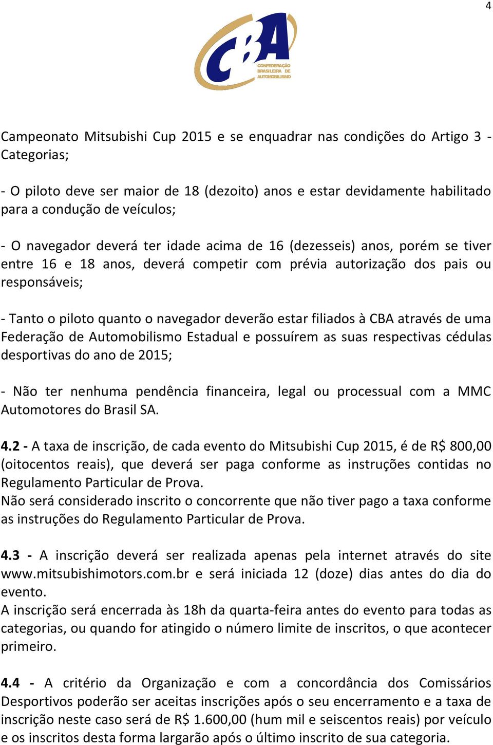 deverão estar filiados à CBA através de uma Federação de Automobilismo Estadual e possuírem as suas respectivas cédulas desportivas do ano de 2015; - Não ter nenhuma pendência financeira, legal ou