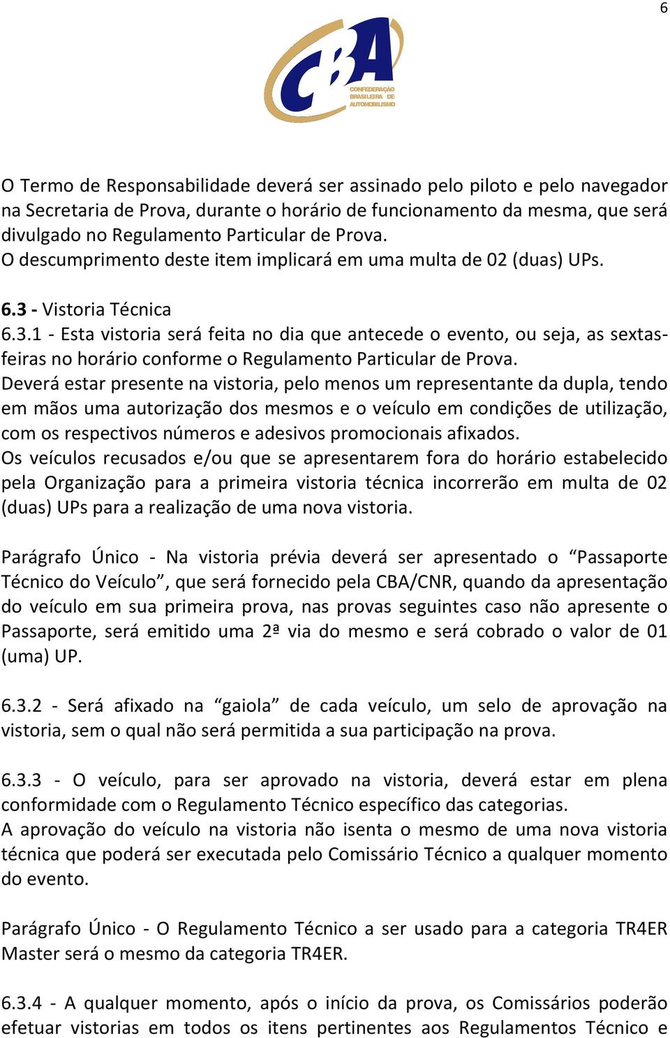 - Vistoria Técnica 6.3.1 - Esta vistoria será feita no dia que antecede o evento, ou seja, as sextasfeiras no horário conforme o Regulamento Particular de Prova.