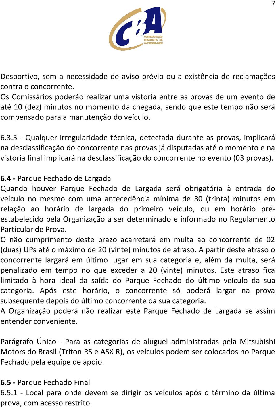 5 - Qualquer irregularidade técnica, detectada durante as provas, implicará na desclassificação do concorrente nas provas já disputadas até o momento e na vistoria final implicará na desclassificação