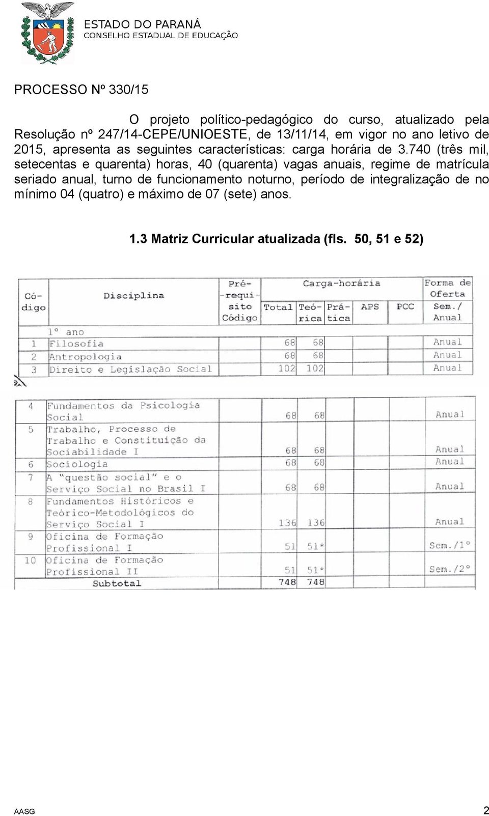 740 (três mil, setecentas e quarenta) horas, 40 (quarenta) vagas anuais, regime de matrícula seriado anual, turno de