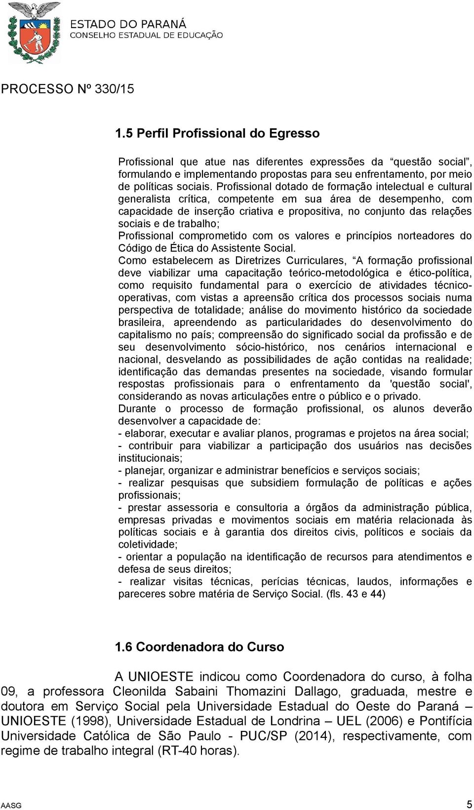 de trabalho; Profissional comprometido com os valores e princípios norteadores do Código de Ética do Assistente Social.