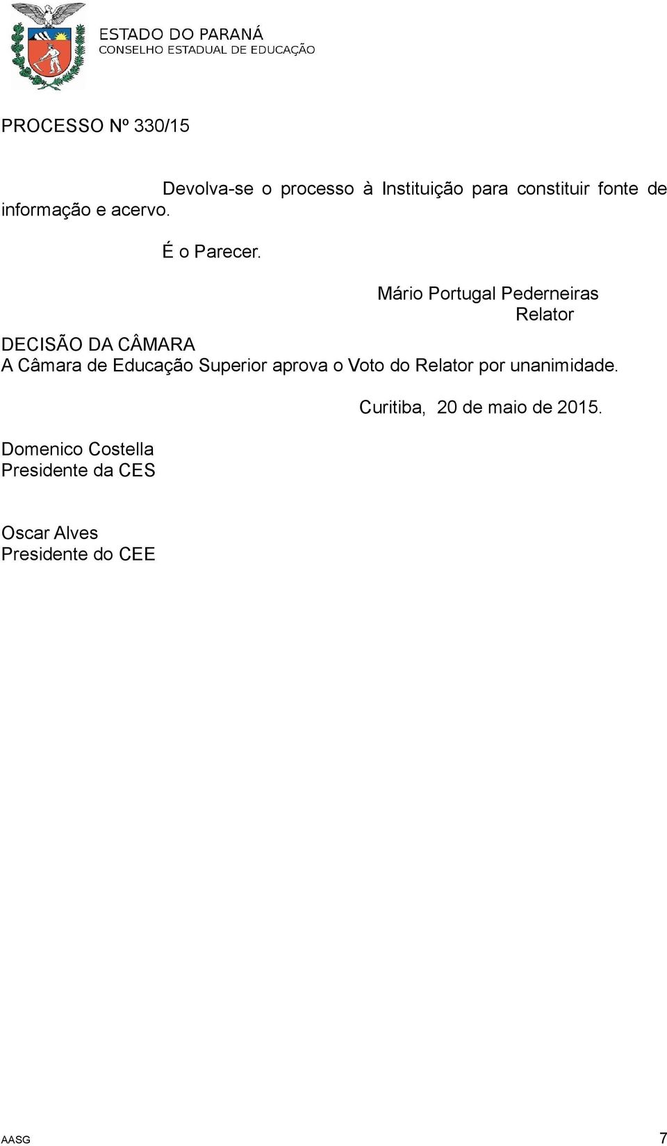 Mário Portugal Pederneiras Relator DECISÃO DA CÂMARA A Câmara de Educação