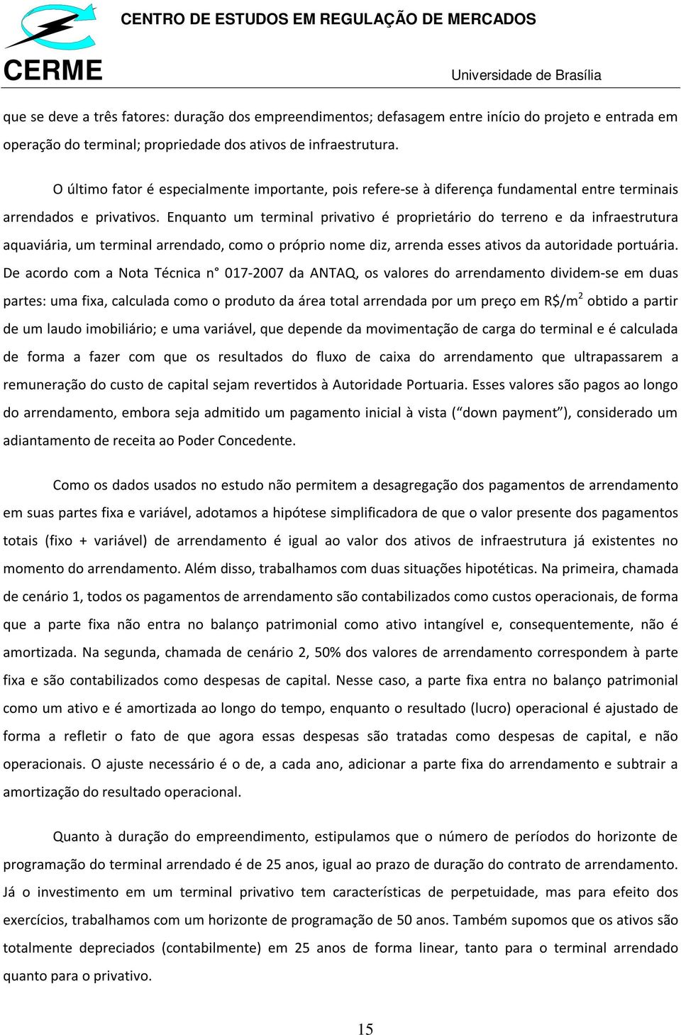 Enquanto um terminal privativo é proprietário do terreno e da infraestrutura aquaviária, um terminal arrendado, como o próprio nome diz, arrenda esses ativos da autoridade portuária.