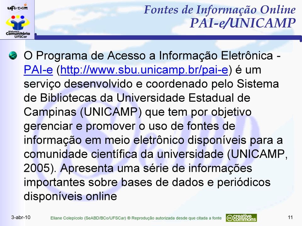 gerenciar e promover o uso de fontes de informação em meio eletrônico disponíveis para a comunidade científica da universidade (UNICAMP, 2005).