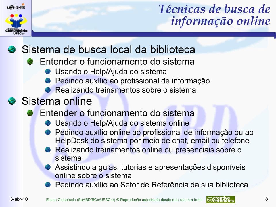 informação ou ao HelpDesk do sistema por meio de chat, email ou telefone Realizando treinamentos online ou presenciais sobre o sistema Assistindo a guias, tutorias e apresentações