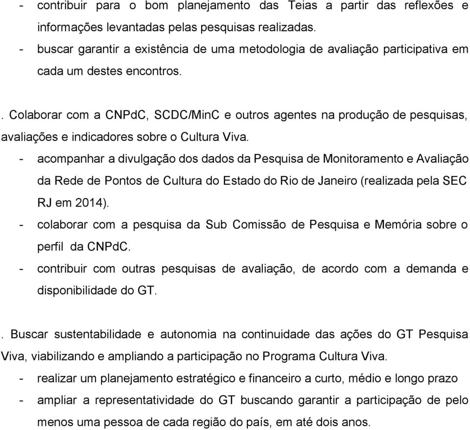 . Colaborar com a CNPdC, SCDC/MinC e outros agentes na produção de pesquisas, avaliações e indicadores sobre o Cultura Viva.