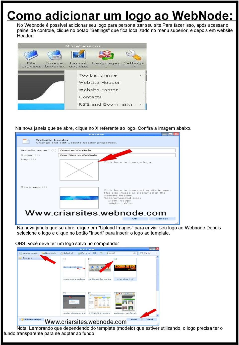 Na nova janela que se abre, clique no X referente ao logo. Confira a imagem abaixo. Na nova janela que se abre, clique em "Upload Images" para enviar seu logo ao Webnode.