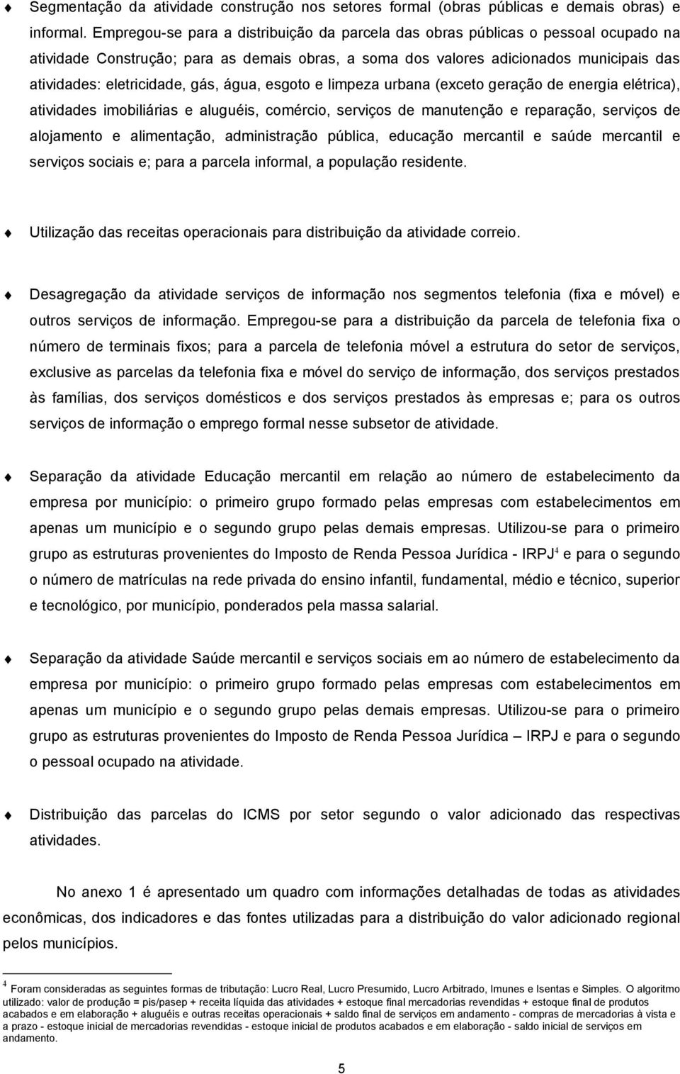 gás, água, esgoto e limpeza urbana (exceto geração de energia elétrica), atividades imobiliárias e aluguéis, comércio, serviços de manutenção e reparação, serviços de alojamento e alimentação,