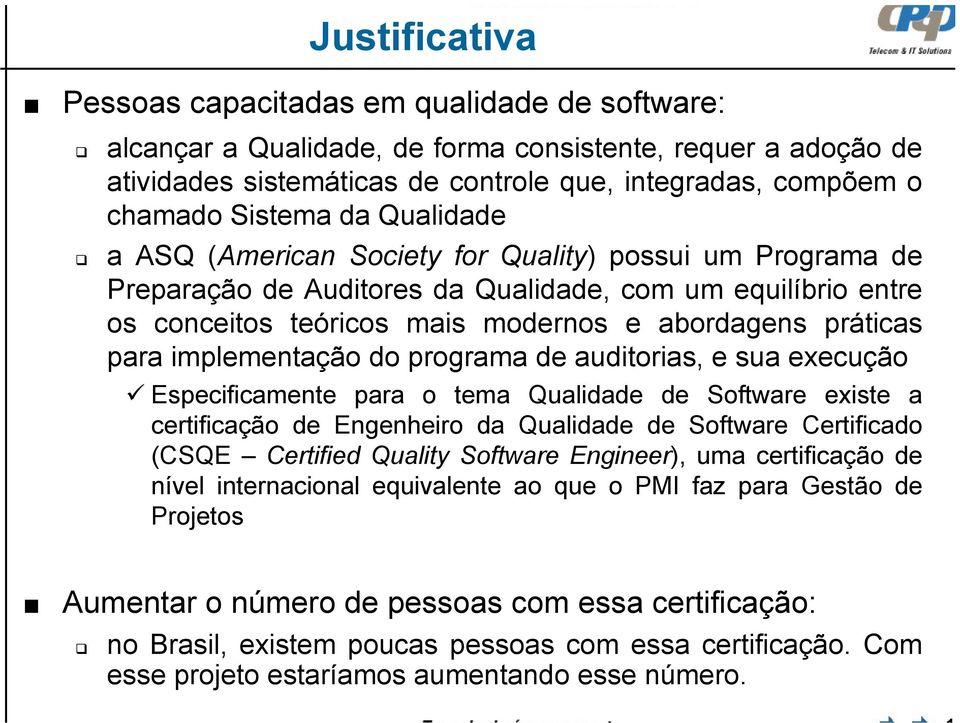 para implementação do programa de auditorias, e sua execução Especificamente para o tema Qualidade de Software existe a certificação de Engenheiro da Qualidade de Software Certificado (CSQE Certified