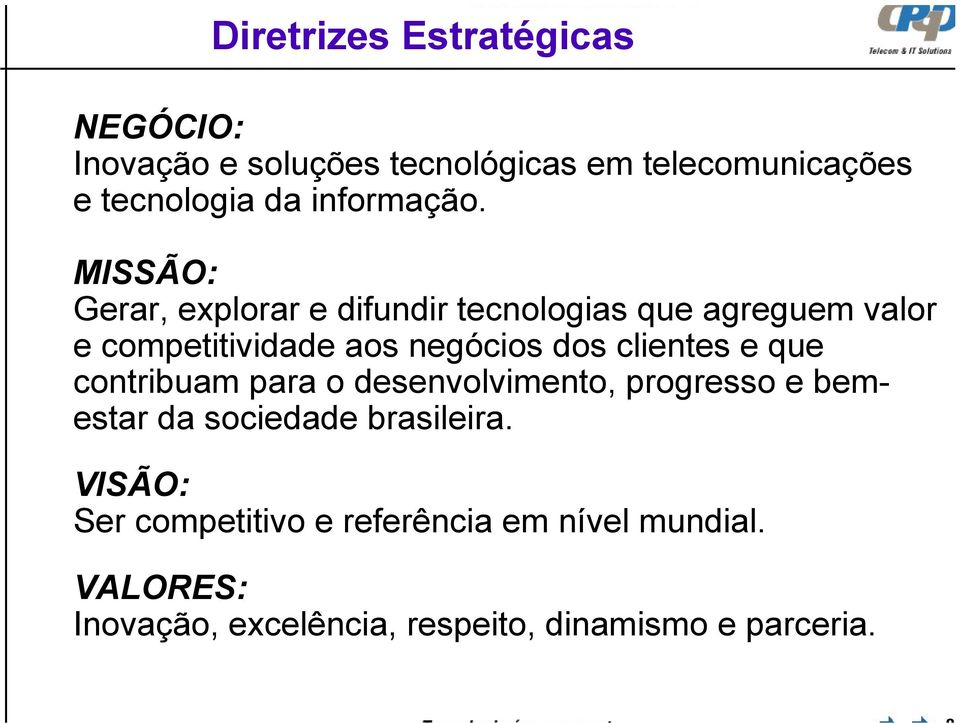 MISSÃO: Gerar, explorar e difundir tecnologias que agreguem valor e competitividade aos negócios dos