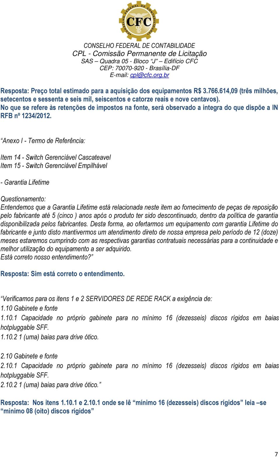 Anexo I - Termo de Referência: Item 14 - Switch Gerenciável Cascateavel Item 15 - Switch Gerenciável Empilhável - Garantia Lifetime Questionamento: Entendemos que a Garantia Lifetime está relacionada