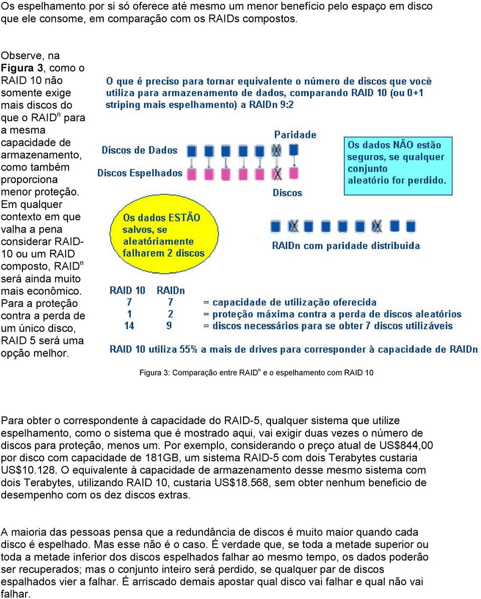 Em qualquer contexto em que valha a pena considerar RAID- 10 ou um RAID composto, RAID n será ainda muito mais econômico.