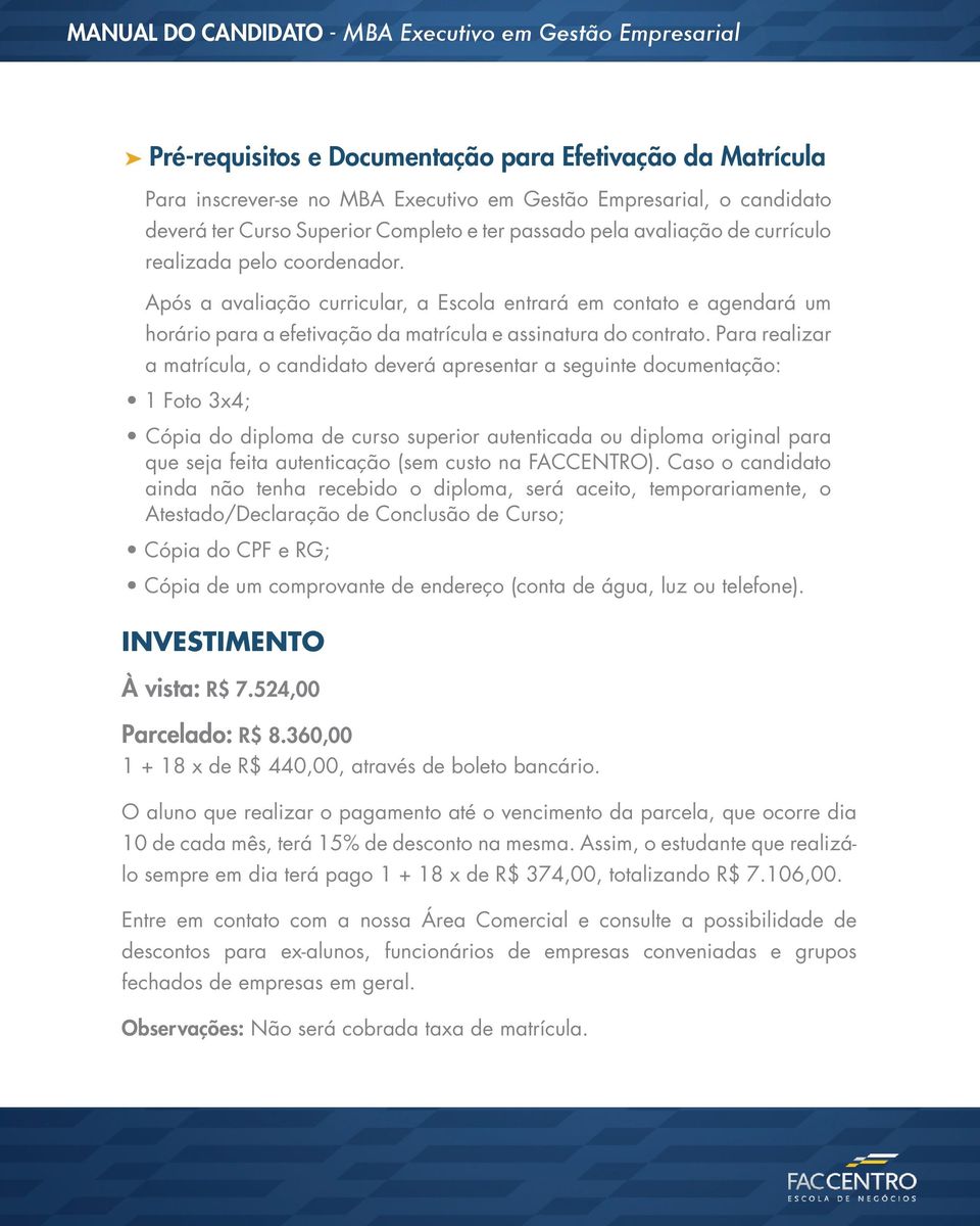 Após a avaliação curricular, a Escola entrará em contato e agendará um horário para a efetivação da matrícula e assinatura do contrato.