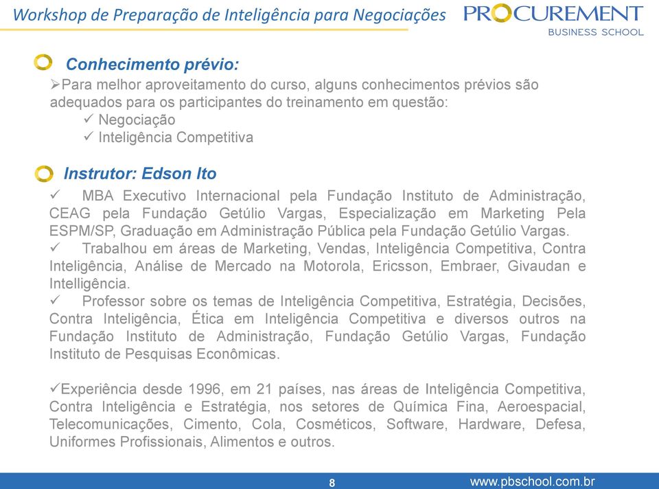 Pela ESPM/SP, Graduação em Administração Pública pela Fundação Getúlio Vargas.