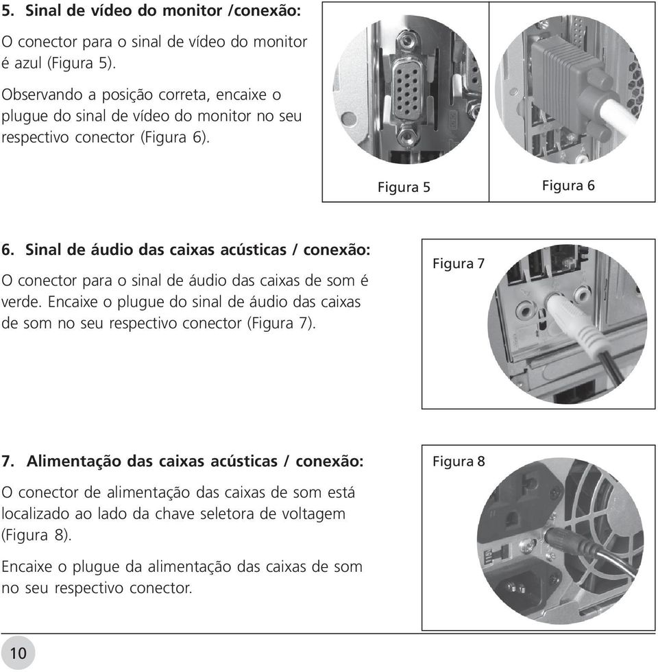 Sinal de áudio das caixas acústicas / conexão: O conector para o sinal de áudio das caixas de som é verde.