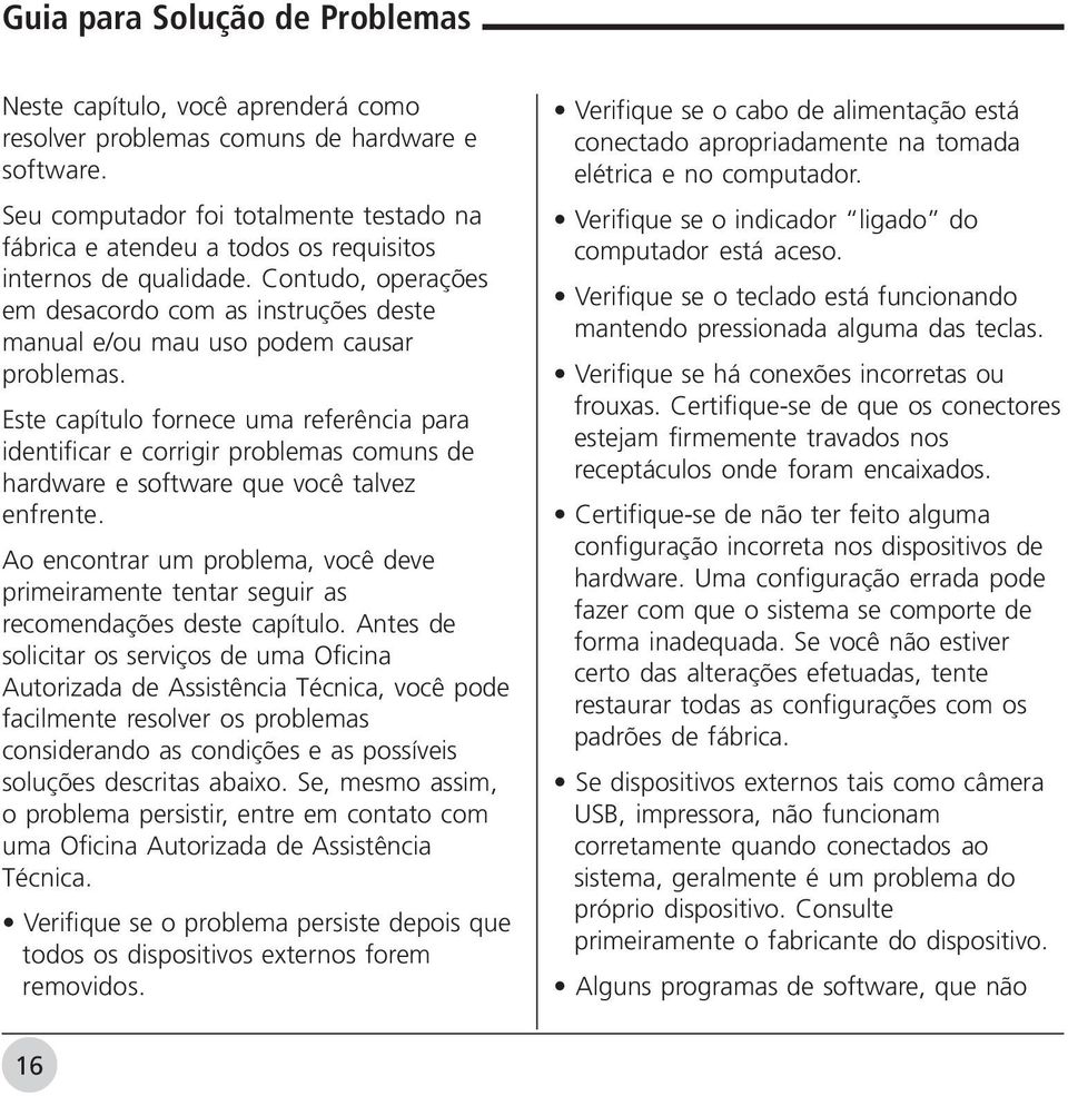 Contudo, operações em desacordo com as instruções deste manual e/ou mau uso podem causar problemas.