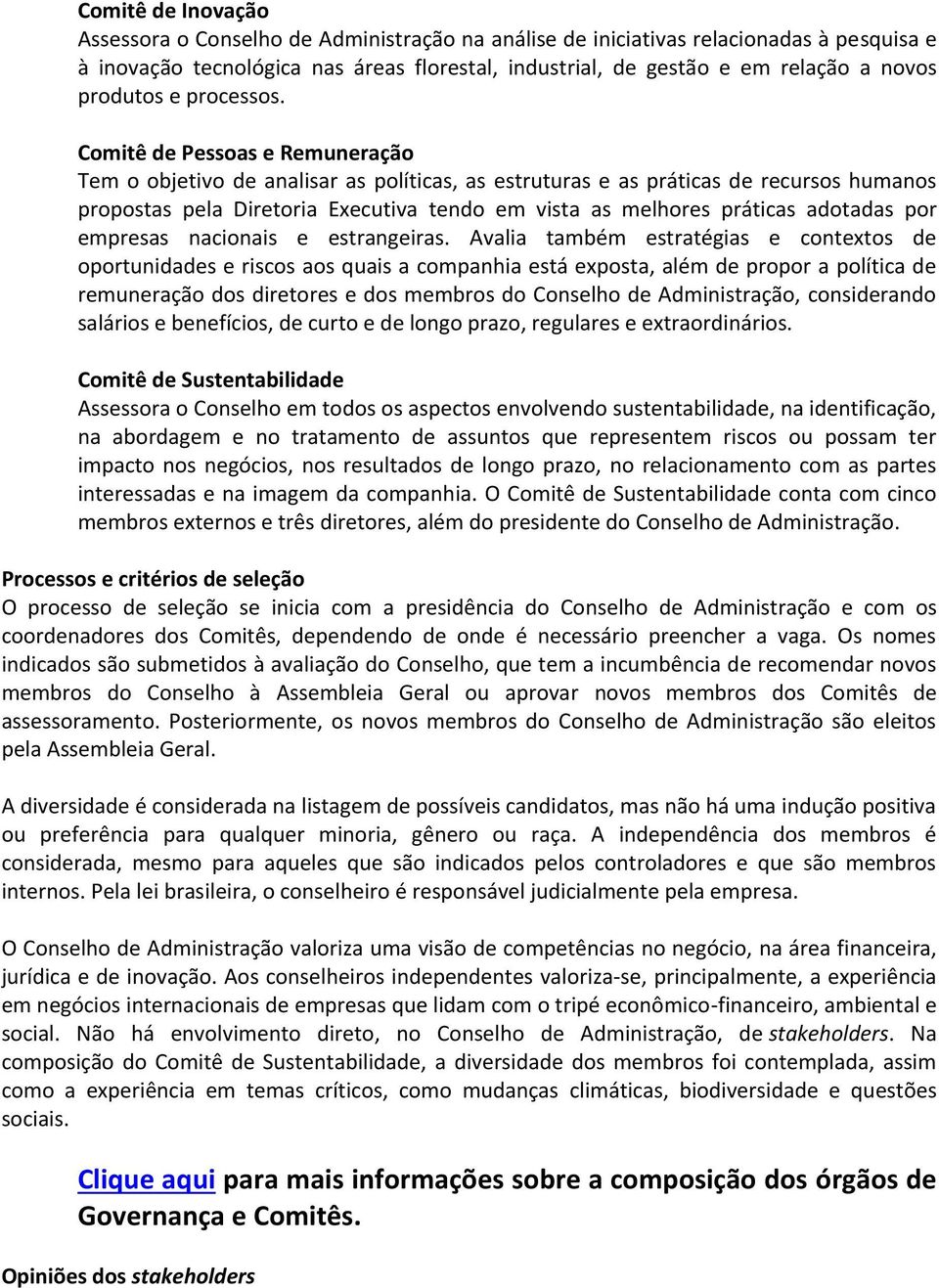 Comitê de Pessoas e Remuneração Tem o objetivo de analisar as políticas, as estruturas e as práticas de recursos humanos propostas pela Diretoria Executiva tendo em vista as melhores práticas