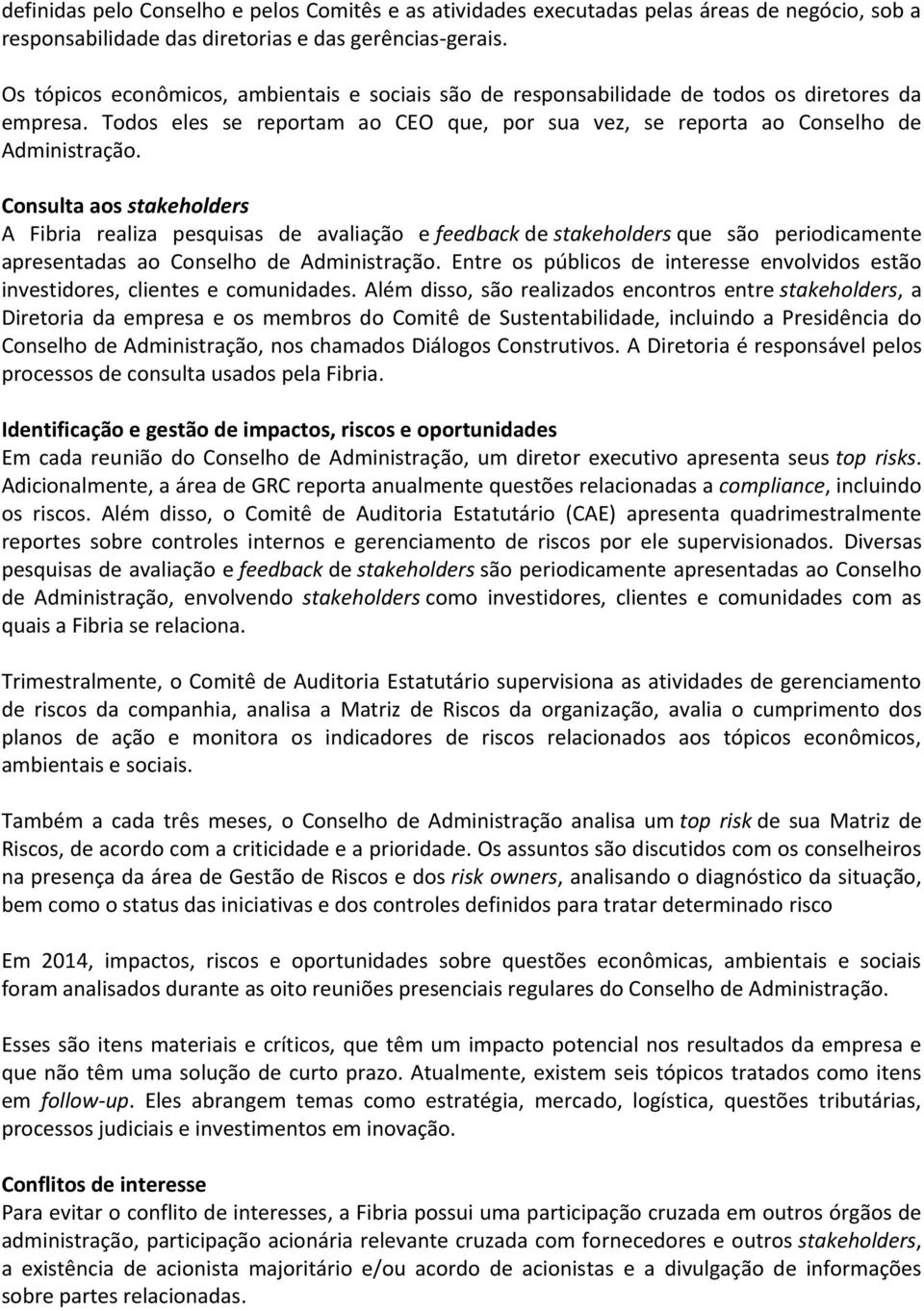 Consulta aos stakeholders A Fibria realiza pesquisas de avaliação e feedback de stakeholders que são periodicamente apresentadas ao Conselho de Administração.