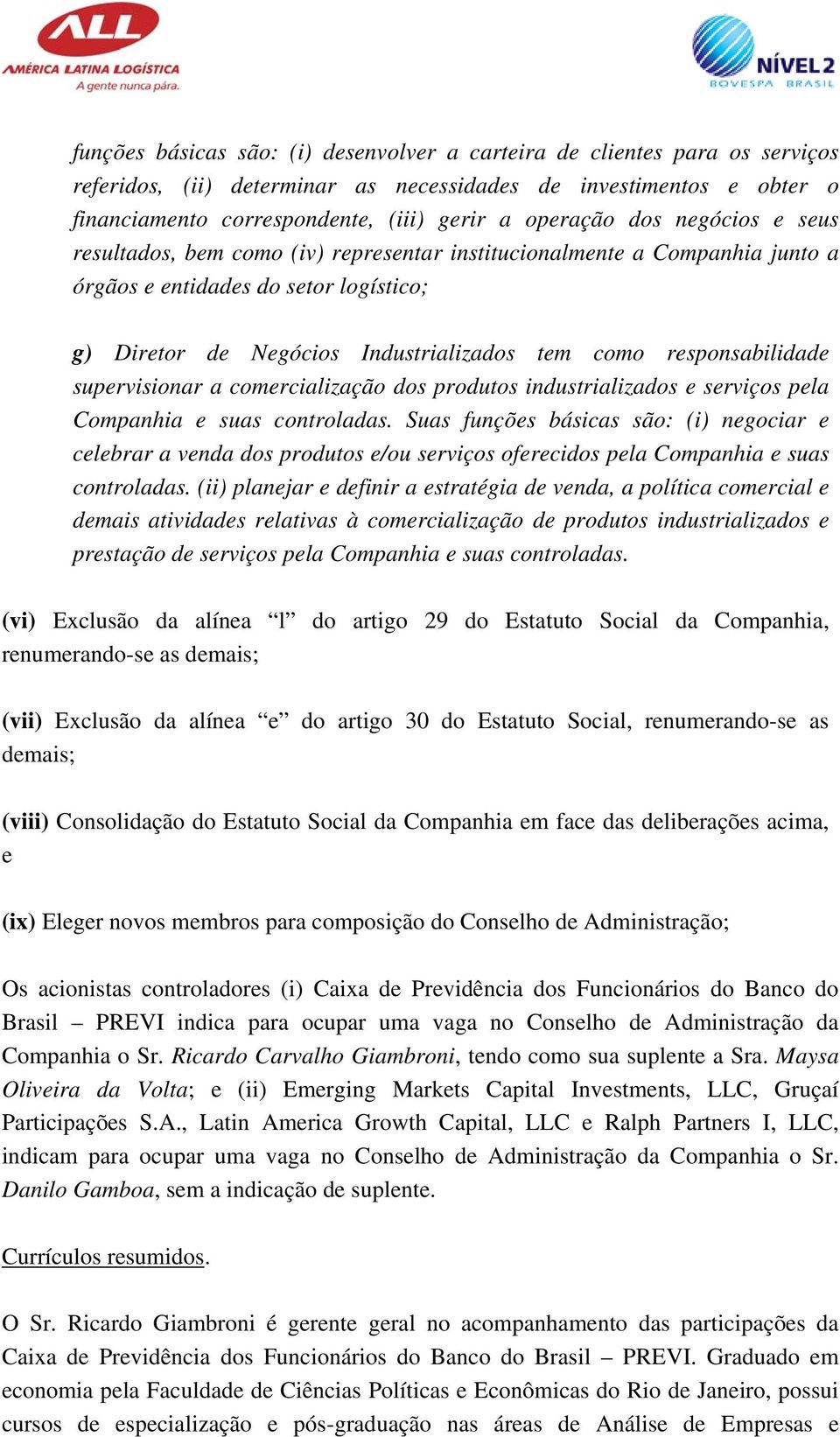 responsabilidade supervisionar a comercialização dos produtos industrializados e serviços pela Companhia e suas controladas.